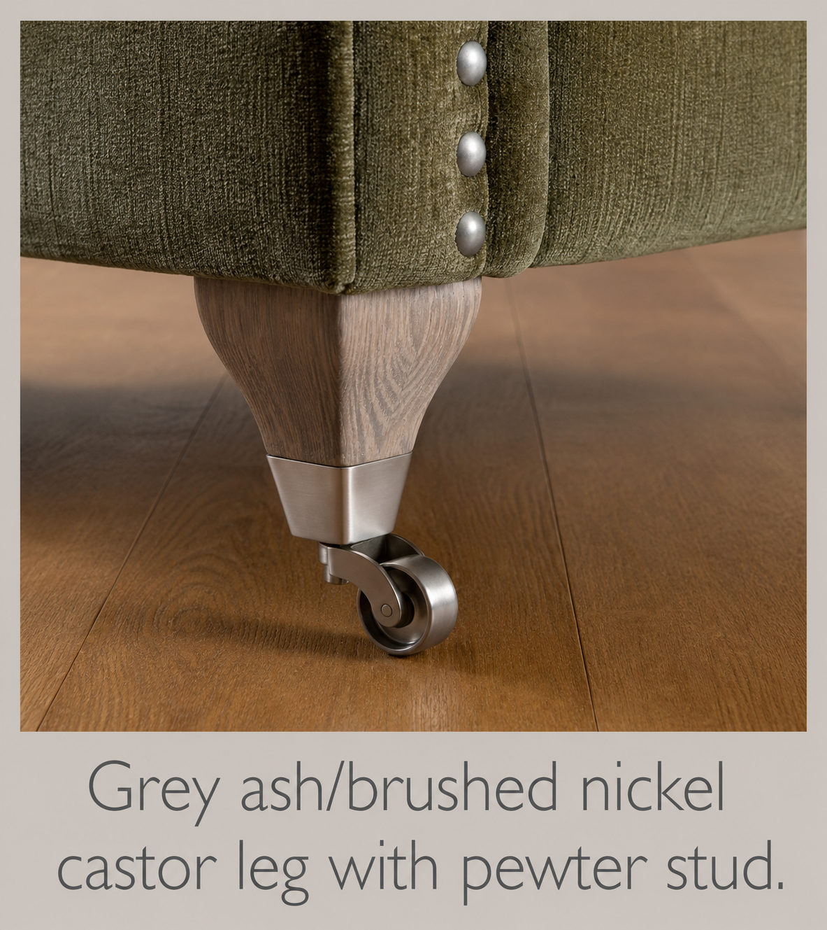 Grey ash/brushed nickel castor leg with pewter stud combination